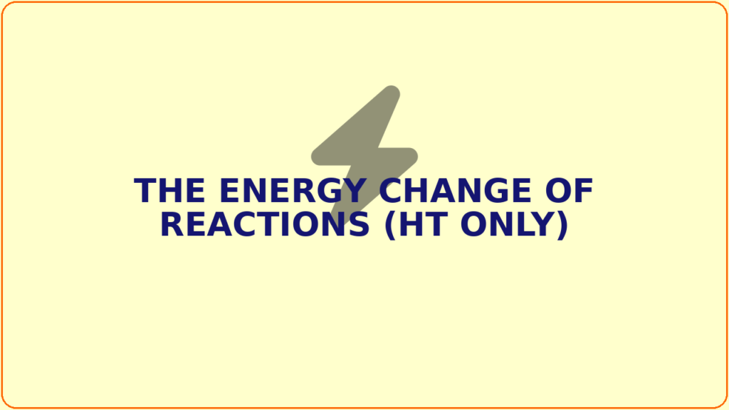 The energy change of reactions (HT only)